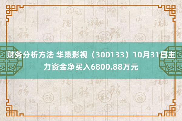 财务分析方法 华策影视（300133）10月31日主力资金净买入6800.88万元