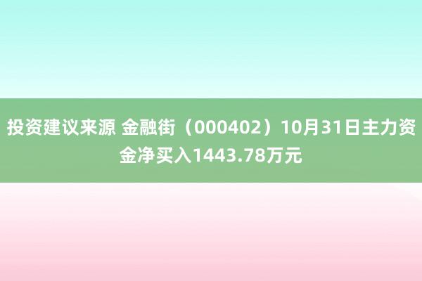 投资建议来源 金融街（000402）10月31日主力资金净买入1443.78万元