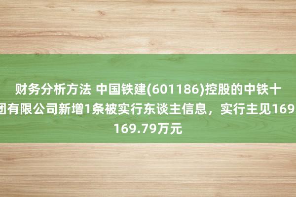 财务分析方法 中国铁建(601186)控股的中铁十二局集团有限公司新增1条被实行东谈主信息，实行主见169.79万元