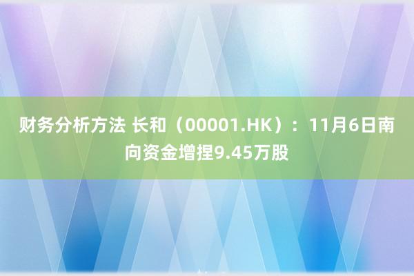 财务分析方法 长和（00001.HK）：11月6日南向资金增