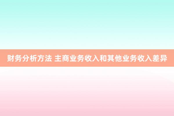 财务分析方法 主商业务收入和其他业务收入差异