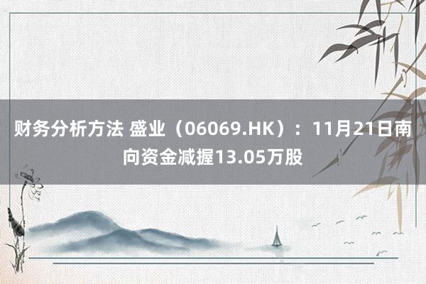 财务分析方法 盛业（06069.HK）：11月21日南向资金减握13.05万股