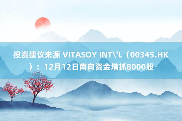 投资建议来源 VITASOY INT'L（00345.HK）：12月12日南向资金增抓8000股