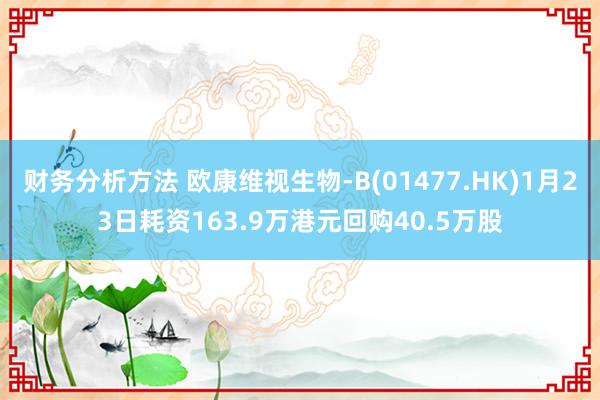 财务分析方法 欧康维视生物-B(01477.HK)1月23日耗资163.9万港元回购40.5万股