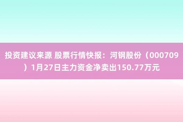 投资建议来源 股票行情快报：河钢股份（000709）1月27