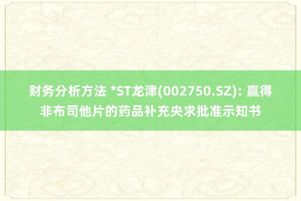 财务分析方法 *ST龙津(002750.SZ): 赢得非布司