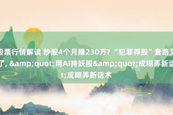 股票行情解读 炒股4个月赚230万? “犯罪荐股”套路又变了