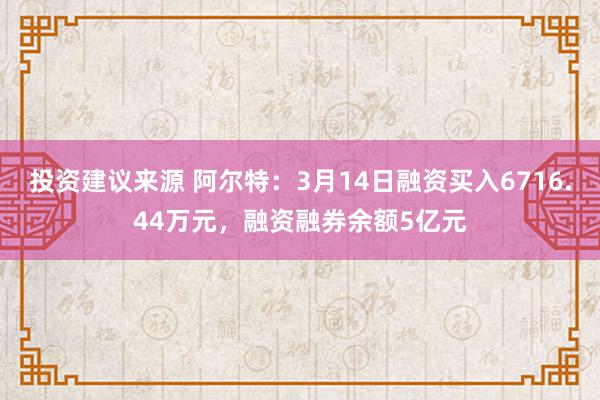 投资建议来源 阿尔特：3月14日融资买入6716.44万元，